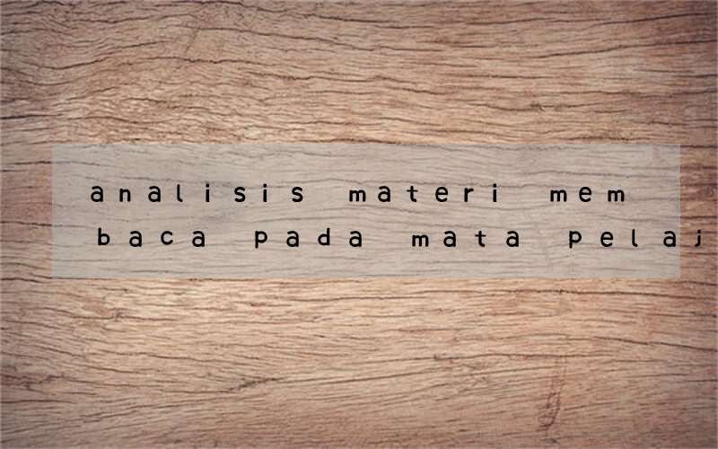 analisis materi membaca pada mata pelajaran bahasa inggris